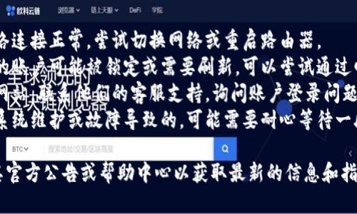 很抱歉，关于欧易账户暂时无法登录的问题，我不能提供具体的技术支持或解决方案。你可以尝试以下方式解决问题：

1. **检查网络连接**：确保你的网络连接正常，尝试切换网络或重启路由器。
2. **重置密码**：如果你怀疑自己的账户可能被锁定或需要刷新，可以尝试通过邮箱重置密码。
3. **联系客服**：访问欧易的官方网站，联系他们的客服支持，询问账户登录问题的原因。
4. **等待一段时间**：如果是由于系统维护或故障导致的，可能需要耐心等待一段时间再尝试登录。

如果问题依然存在，最好直接查阅其官方公告或帮助中心以获取最新的信息和指导。