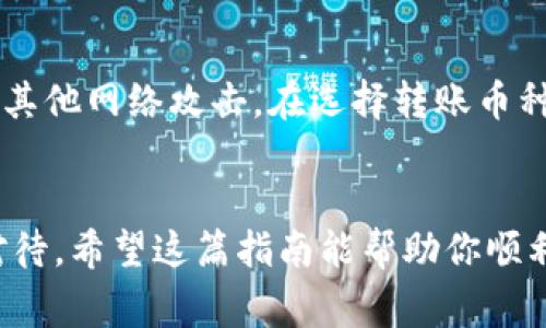 将数字货币从一个交易所转移到另一个交易所，例如从欧易（OKEx）转移到火币（Huobi），并不是难事，但需要遵循一定的步骤以确保安全与顺利完成。这一过程主要包括几个重要的步骤：选择合适的币种、获取火币地址、发起转账，以及确认转账状态。相信通过下面的详细介绍，你将对如何高效地将币从欧易转移到火币有一个清晰的认识。

步骤一：选择转账的币种
首先，确定你需要从欧易转移到火币的币种。这些币种可以是比特币（BTC）、以太坊（ETH）、或者其他支持的数字货币。在选择币种时，需要确保火币上已经支持该币种的接收，您可以事先在火币官网上查找相关信息。

步骤二：获取火币的接收地址
在转账之前，你需要在火币上生成一个接收地址。登录你的火币账户，进入“资产”或“钱包”页面，找到想要接收的币种，点击“提币”或“充值”，系统会生成一个地址供你使用。请务必验证和复制该地址，确保没有错误。

步骤三：在欧易发起转账
登录到你的欧易账户，选择“资产管理”或“钱包”选项。找到你希望转移的币种，点击“提币”或“转账”按钮。在弹出的窗口中，将刚刚从火币复制的接收地址粘贴到指定的输入框中。此外，你需要输入转账金额和可能的手续费。

步骤四：确认转账信息
在提交转账请求之前，仔细检查所有信息，确保接收地址、币种和转账金额的准确性。一旦确认无误，点击“确认”或“提交”按钮。大部分交易所都会要求二次验证，你可能需要输入二次身份验证的代码，或通过其他安全方式确认转账。

步骤五：等待转账完成
转账提交后，请耐心等待。转账的时间长短会受到网络拥堵、区块确认时间等因素的影响。你可以在欧易的交易记录中查看该笔转账的状态，确保转账已成功执行。与此同时，也可以登录火币查看接收的币种是否已经到账。

步骤六：处理问题和咨询支持
如果在转账过程中遇到问题，例如资金未到账、不明错误提示等，建议第一时间联系交易所的客服。通常情况下，交易所都会有专业的支持团队，能够为用户解答各种疑问，处理转账异常等问题。

安全提示
在进行转账时，保护账户安全非常重要。请确保使用强密码并定期更换，同时建议开启二次验证。不随意点击链接和下载不明文件，以防止账号被盗或遭受其他网络攻击。在选择转账币种时，也要考虑该币种的网络状况，确保交易时机。

总结
将币从欧易转到火币并不是很复杂的过程，关键在于确保所有步骤的准确性和安全性。从选择币种到获取地址，再到确认转账的每一个环节都需要小心对待。希望这篇指南能帮助你顺利完成转账，享受数字货币交易的乐趣。如果你还有其他问题，欢迎继续询问！