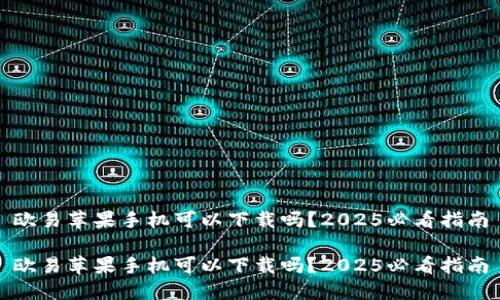 欧易苹果手机可以下载吗？2025必看指南

欧易苹果手机可以下载吗？2025必看指南