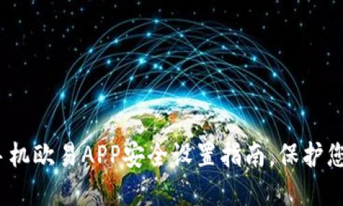 2025必看：手机欧易APP安全设置指南，保护您的数字资产!