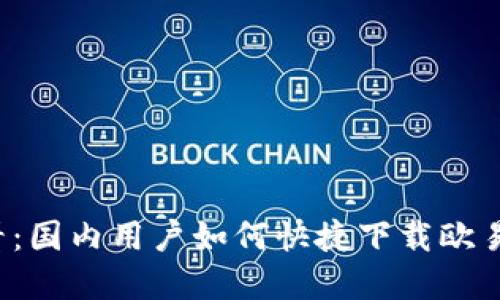 2025必看：国内用户如何快捷下载欧易金融应用