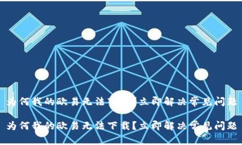 为何我的欧易无法下载？立即解决常见问题

为何我的欧易无法下载？立即解决常见问题