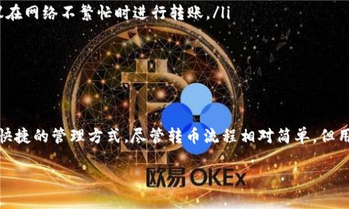 在欧易（OKEx）平台上，转币是一个相对简单的过程，但在进行转币之前，了解相关步骤和注意事项是非常重要的。下面将详细介绍如何在欧易上完成转币操作。

一、准备工作
在进行转币之前，用户需要确保已经注册并通过了身份验证，并且在账户中有可用的虚拟货币。此外，用户还需了解转币的目的，例如转移到另一个账户，或者转移至外部钱包。

二、登录欧易账户
首先，用户需要访问欧易官方网站或使用手机应用程序登录自己的账户。输入你的邮箱和密码，确保账户的安全性，登录完成后，你将进入个人账户页面。

三、进入资金管理页面
在个人账户页面，找到“资产”或“资金”选项。这通常在导航栏的顶部或侧边栏中。在资金管理页面，用户可以看到自己所有的数字资产，包括可用余额、锁定资产和历史交易记录。

四、选择转币功能
在资金管理页面中，找到“转账”或“转币”选项。点击进入之后，用户可以看到不同类型的转账方式，例如从现货账户转到合约账户，或是从现货账户转到其他用户账户等。

五、选择转币的币种
在转币界面，选择要转出的币种。用户可以根据自己的需求选择特定的数字货币。例如，要转出比特币（BTC），需要在下拉菜单中选择该币种。

六、输入转账信息
接下来，用户需要填写相关的转账信息。这包括但不限于：
ul
    listrong转账数量：/strong用户需要输入希望转出的币种数量。/li
    listrong接收地址：/strong如果是转账到外部钱包，用户需要填写接收方的数字货币地址。确保此地址准确无误，因地址错误可能导致资产丢失。/li
    listrong备注信息：/strong此部分可以选择填写或不填写，主要用于说明转账目的。/li
/ul

七、确认转账
在输入完转账信息后，用户需仔细核对所有信息，确保无误。如果信息正确，点击“确认转账”按钮。此时系统通常会弹出一个窗口再次提示用户确认转账信息。在确认没有问题后，用户就可以完成转账。

八、等待处理
成功提交转账后，用户需要耐心等待转账处理。根据网络的繁忙程度，转账处理时间可能有所不同。用户可以在资金管理页面中查看到转账状态，以及转账是否成功。

九、查看转账记录
在转账成功后，用户可以在资金管理页面中找到“转账记录”或“历史记录”选项，查看到自己近期的转账记录。这些记录将帮助用户了解自己资产的流动情况。

十、转币的注意事项
在进行转币的过程中，有几个注意事项需要用户关注：
ul
    listrong地址准确性：/strong在转账到外部钱包时，务必确保接收地址的准确性，错误的地址可能导致资金无法恢复。/li
    listrong网络费用：/strong转币时会收取一定的网络费用（Gas Fee），此费用是根据网络的拥堵情况变化的，因此建议在网络不繁忙时进行转账。/li
    listrong转账时间：/strong不同币种的转账时间可能会有所不同，用户需留意，尤其在转账大量资金时。/li
    listrong风险意识：/strong在进行转账操作时，勿随意转账给陌生人或不明的地址，以避免上当受骗。/li
/ul

总结
通过上述步骤，用户可以顺利地在欧易平台上完成转币操作。这项功能不仅使得资产的流动更加灵活，也为用户提供了方便快捷的管理方式。尽管转币流程相对简单，但用户依旧需要谨慎操作，确保每一步都小心核对信息，以保障资金的安全。希望本文能够对你在欧易上的转币操作有所帮助。 

欧易转币完全指南：2025必看，立即掌握转账技巧！