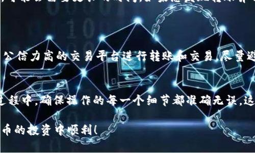   立即了解如何从欧易钱包转出USDT！ / 

 guanjianci USDT, 欧易钱包, 转出, 数字货币 /guanjianci 

什么是USDT？
USDT（Tether）是一种最受欢迎的稳定币，它旨在与美元保持1:1的挂钩，令用户在数字货币世界中能够体验更大的稳定性。由于其与法定货币的稳定性，使得USDT成为了许多交易者在进行数字货币交易时的首选交易对。因此，了解如何从欧易钱包转出USDT，对于希望在市场中灵活操作的用户来说至关重要。

为什么选择欧易钱包？
欧易钱包是一款广受欢迎的数字货币钱包，它不仅支持多种数字币种，还具备用户友好的界面和强大的安全性。因此，用户在选择钱包的时候，欧易 wallet 因其易于使用和提供多种功能，成为了许多人的选择。此外，欧易钱包经常会上线新的交易对和功能，帮助用户更好地参与数字货币市场。

从欧易钱包转出USDT的步骤
接下来，我们将详细阐述如何从欧易钱包中转出USDT。这一过程看似简单，但由于包含了几个步骤，需要用户仔细操作以保证安全和准确性。

步骤一：登录您的欧易钱包
首先，您需要打开欧易钱包，并将其与您的账户关联。输入您的登录信息，确保您使用的是正确的EMAIL和密码。为了保护您的账户安全，建议您开启双重验证功能，这样即便有人获取了您的密码，也无法轻易登录您的账户。

步骤二：寻找USDT资产
登录成功后，您的首页将显示您所有的资产和余额。在欧易钱包中找到USDT，通常会在首页的资产列表中显示。点击进入USDT详情页面可以查看您的持有数量以及其他信息。

步骤三：选择转出功能
在USDT的详情页面中，您可以找到“转出”或“提币”的按钮。点击该按钮后，系统会要求您输入一些信息，这通常包括接收地址和转出数量。

步骤四：输入接收地址
接收地址是您希望转账到哪里的地址。因此，确保您输入的是正确的地址，任何错误都可能导致资产的损失。请务必检查地址的每一个字符，以确保它的准确性，并确保该地址是支持USDT的地址。

步骤五：确认转出数量
接下来，您需要输入想要转出的USDT数量。在输入时要特别注意，如果您的余额不足，系统将无法完成转出操作。此外，建议您留意任何可能的手续费信息，以确保您理解完成该交易需支付的代价。

步骤六：进行安全验证
在您确认所有信息无误后，系统会要求您进行安全验证。这通常是通过电子邮件或手机验证码完成的。确保在您的设备上接收正确的验证码，以顺利进行下一步。

步骤七：检查交易状态
完成所有步骤后，您可以在欧易钱包的交易记录中查看转出的状态。一般情况下，转账在几分钟内便会完成，但有时由于网络拥堵或其他原因，可能会需要更长的时间。如果您发现转账异常，请及时联系欧易钱包的客服支持。

在转出USDT时需要注意的事项
在进行USDT转出操作时，您还需注意以下几点事项，以确保您的资金安全：
首先，不要随意分享您的接收地址或钱包信息，避免造成资金损失。同时，确保您的设备没有被恶意软件感染，以避免信息泄露。此外，尽量使用公信力高的交易平台进行转账和交易，尽量避免小平台和不明来源的平台。

总结
在数字货币的世界中，了解如何安全地转出USDT的重要性不言而喻。通过上述步骤，您可以有效地完成从欧易钱包转出USDT的过程。在这一过程中，确保操作的每一个细节都准确无误，这样才能最大限度地保护您的资产。此外，随着数字货币市场的不断发展，掌握这些基本操作将有助于您更好地在未来的交易里面对各种挑战。

如果您对数字货币有更多的兴趣，建议定期关注相关资讯及行业动态，以便及时了解市场变动。希望以上信息能对您有所帮助，祝您在数字货币的投资中顺利！
