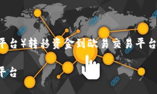 在这里，我将为你详细介绍如何从TP（例如某个交易平台）转移资金到欧易交易平台的过程，并确保信息全面且有条理。以下是相关内容：

: 2025必看！如何立即将资金从TP转移到欧易交易平台