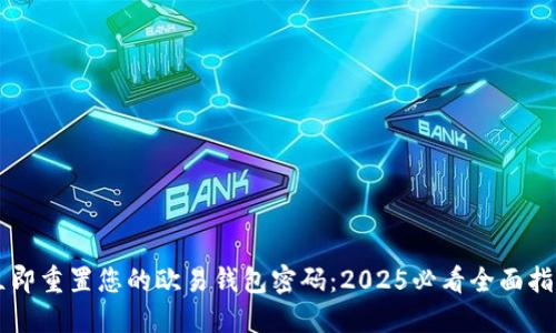 立即重置您的欧易钱包密码：2025必看全面指南