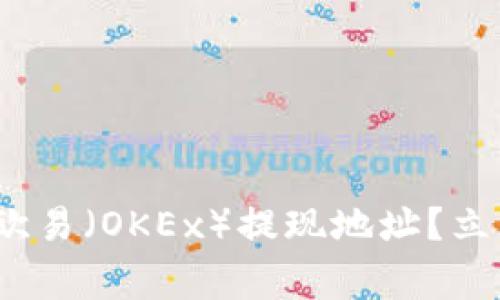 jiaotong如何快速找到欧易（OKEx）提现地址？立即了解2023年实用指南