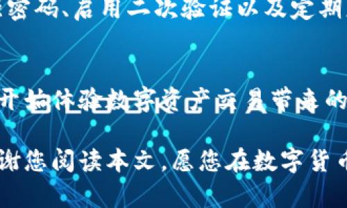   2025必看：立即掌握欧易官方邮箱注册方法！ / 

 guanjianci 欧易, 注册, 官方邮箱, 数字货币 /guanjianci 

引言
在数字货币的迅猛发展中，选择一个可靠的交易平台尤为重要。欧易（OKEx）作为全球知名的数字资产交易平台，提供多种功能和服务，让用户能在安全、便捷的环境中进行交易。
注册欧易官方邮箱是其一项基础操作，能够帮助用户获得最新的市场动态、交易信息以及安全通知。本文将为您详细介绍如何进行欧易官方邮箱注册，确保您可以高效获取所有必要的信息。

第一步：访问欧易官方网站
首先，您需要打开欧易的官方网站。在访问网站之前，请确保您使用的是安全的网络环境，避免因钓鱼网站而造成信息泄露。此外，使用官方渠道链接是确保安全的最佳方法。通过搜索引擎搜索“OKEx”或直接输入官网地址，您可以迅速找到相关信息。

第二步：选择注册选项
在欧易的首页，您会看到一个明显的“注册”按钮。点击该按钮后，您将被引导到注册页面。在这一阶段，您需要根据提示填写必要的个人信息。这些信息通常包括您的邮箱地址、手机号码和密码等。请务必使用一个常用且安全的邮箱地址，以便于接收验证邮件。

第三步：填写注册信息
在注册表单中，您需要准确填写以下信息：
ul
  listrong电子邮箱：/strong确保您输入的邮箱地址是有效的，并且能够随时访问。这个邮箱将用于接收验证链接和交易通知。/li
  listrong手机号码：/strong有些地区可能会要求提供手机号码以增强安全性，这样可以通过短信获取验证码。/li
  listrong密码：/strong请使用一个复杂且独特的密码，确保您的账户安全。通常建议包含字母、数字和特殊符号。/li
/ul
完成信息填写后，请仔细检查，确保所有信息准确无误。错误的信息可能导致注册失败或后续问题。

第四步：验证邮箱
提交注册信息后，您将收到一封来自欧易的验证邮件。打开您的邮箱，查找该邮件，并点击其中的验证链接。这一步骤至关重要，因为它将确认您的邮箱地址是有效的。因此，如果未能在收件箱中找到邮件，请检查垃圾邮件文件夹，并确保您所填写的邮箱地址正确无误。

第五步：账户设置
成功验证邮箱后，您可以返回欧易网站，登录您的账户。在首次登录时，建议您完善账户设置，包括设置二次验证（2FA）以加强账户安全。同时，您可以选择自定义个人资料，建立您的交易偏好。

第六步：了解平台功能
在成功注册并登录后，熟悉欧易平台的各项功能显得尤为重要。平台提供多种数字货币的交易对以及一系列金融衍生品，包括现货交易、合约交易等。务必花时间了解每个功能的使用方法与特色。这不仅能提高交易效率，还能降低投资风险。

第七步：风险与安全提示
在进行数字货币交易时，用户需谨慎应对风险。数字货币市场波动性较大，因此建议您在入市前做好充分的研究。同时，使用强密码、启用二次验证以及定期更改密码都是确保账户安全的重要手段。此外，保持对市场信息的敏感度，及时关注欧易的官方通知，以便快速应对市场变化。

结语
总的来说，注册欧易官方邮箱是您踏入数字货币交易世界的重要一步。通过一步一步的指导，相信您已经能顺利完成注册，并开始体验数字资产交易带来的乐趣。在此，祝愿您在数字货币的投资中取得理想的回报。同时，永远不要忽视安全性和风险管理，这是成功投资的关键所在。

如果您在注册过程中遇到任何问题，欧易平台提供了强大的客户支持，您可以随时联系他们的在线客服，获取帮助和指导。感谢您阅读本文，愿您在数字货币的海洋中乘风破浪，扬帆起航！