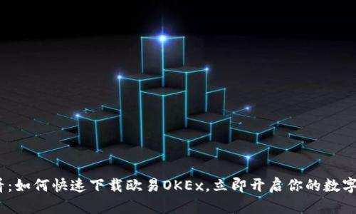 2025必看：如何快速下载欧易OKEx，立即开启你的数字货币之旅