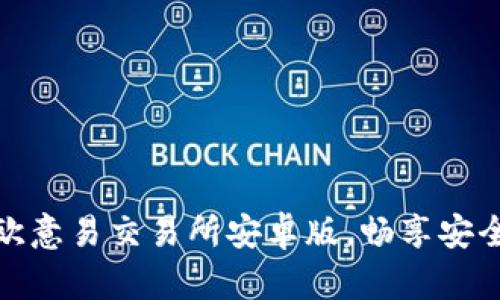 2023必看：立即下载欧意易交易所安卓版，畅享安全高效的数字资产交易