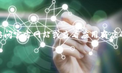 截至我最后的更新（2023年10月），具体关于欧易交易所APP是否有新版本的信息并不明确。因此，建议你访问官方网站或查看应用商店的更新日志，以获得最新的信息。通常，交易所会定期更新他们的APP，以提高安全性、修复bug或添加新功能。

如果你需要了解关于欧易交易所的功能、使用方法或者其他相关信息，我很乐意为你提供帮助！