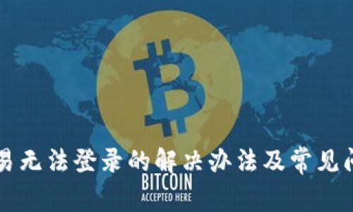 新版欧易无法登录的解决办法及常见问题解析