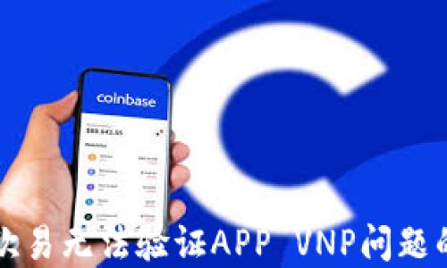 
如何解决欧易无法验证APP VNP问题的详细指南