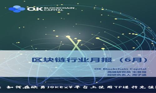: 如何在欧易（OKEx）平台上使用TP进行充值？