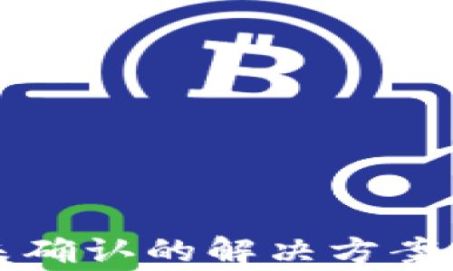 
欧易钱包转账未确认的解决方案与常见问题分析