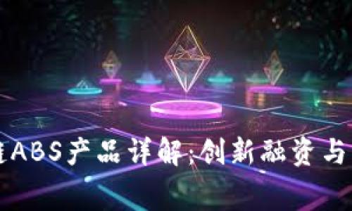 消费金融区块链ABS产品详解：创新融资与风险管理的未来