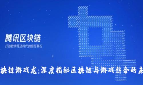 区块链游戏龙：深度揭秘区块链与游戏结合的未来