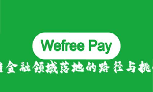 区块链金融领域落地的路径与挑战分析