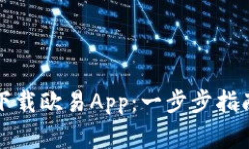 如何从欧艺平台下载欧易App：一步步指南及常见问题解答