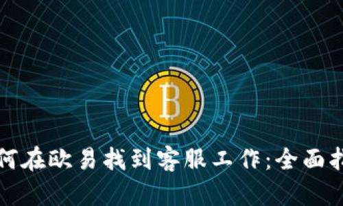 如何在欧易找到客服工作：全面指南