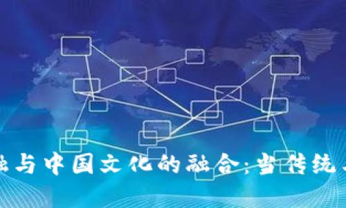 区块链金融与中国文化的融合：当传统与现代相遇