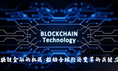 区块链金融的机遇：推动全球经济变革的关键力量