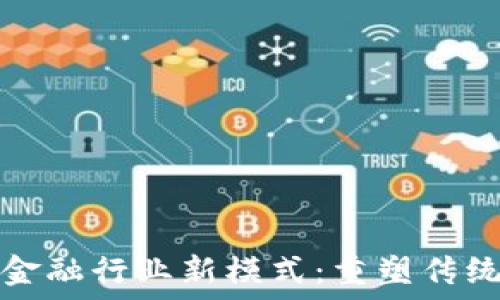   
探讨区块链金融行业新模式：重塑传统金融的未来