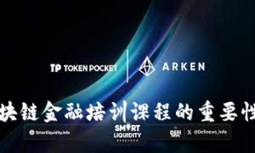 全面解析区块链金融培训课程的重要性与未来发展