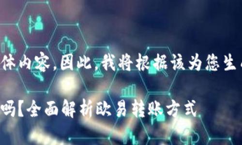 给定提示中没有具体内容，因此，我将根据该为您生成一篇的优质内容。

欧易转账邮箱可以吗？全面解析欧易转账方式