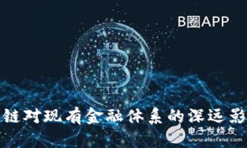 : 区块链对现有金融体系的深远影响分析