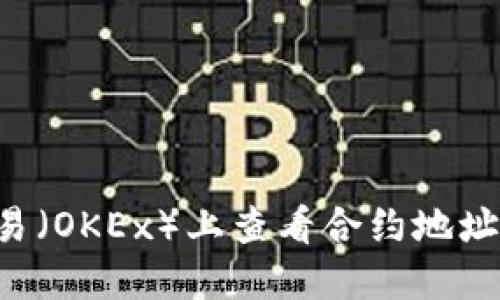 如何在欧易（OKEx）上查看合约地址：全面指南