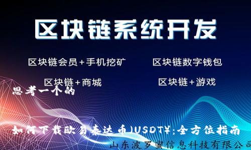 思考一个的


如何下载欧易泰达币（USDT）：全方位指南