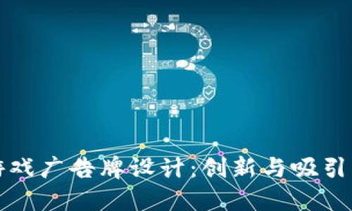 区块链游戏广告牌设计：创新与吸引力的结合