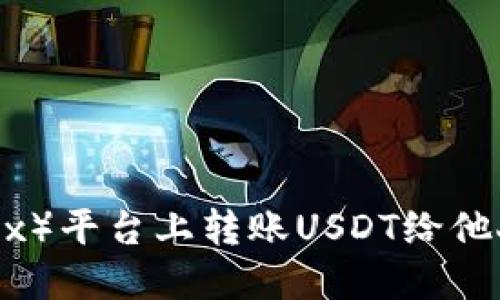 如何在欧易（OKEx）平台上转账USDT给他人：详细操作指南