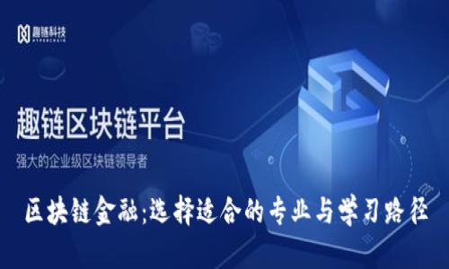 区块链金融：选择适合的专业与学习路径