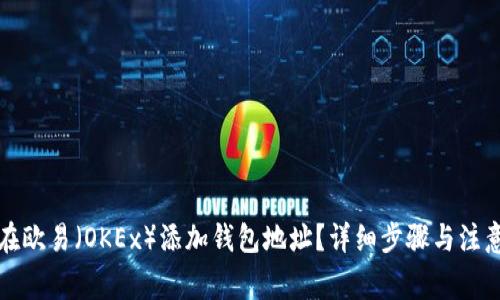 如何在欧易（OKEx）添加钱包地址？详细步骤与注意事项