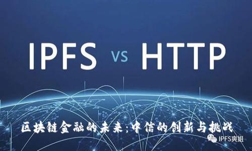 区块链金融的未来：中信的创新与挑战