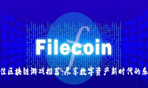 最佳区块链游戏推荐：尽享数字资产新时代的乐趣