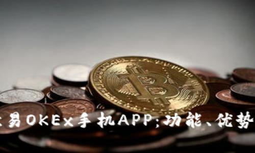 全面解析欧易OKEx手机APP：功能、优势与使用指南