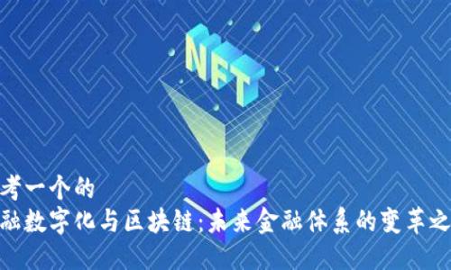 思考一个的  
金融数字化与区块链：未来金融体系的变革之路