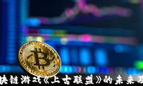 
探索区块链游戏《上古联盟》的未来及其潜力