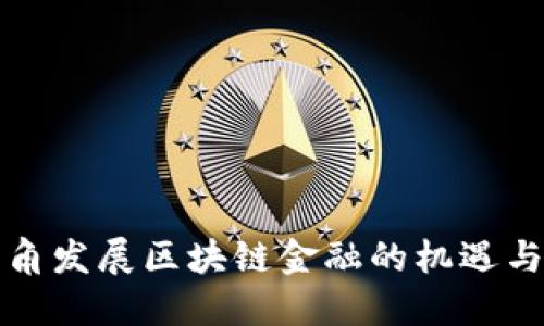 长三角发展区块链金融的机遇与挑战