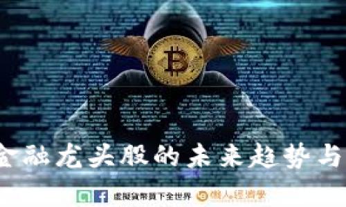 区块链:金融龙头股的未来趋势与影响分析