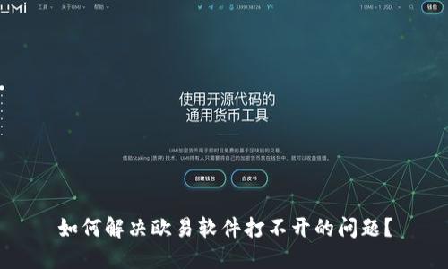 如何解决欧易软件打不开的问题？