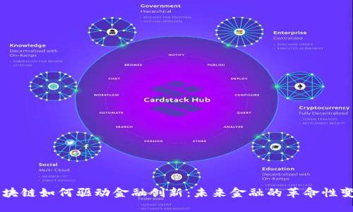 区块链如何驱动金融创新：未来金融的革命性变革