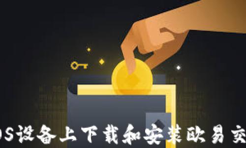 
如何在iOS设备上下载和安装欧易交易所APP