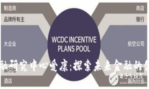 区块链金融研究中心爱康：探索未来金融的创新与发展