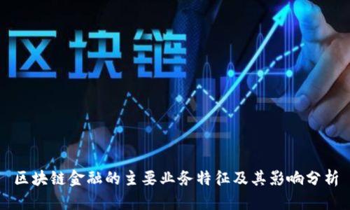区块链金融的主要业务特征及其影响分析