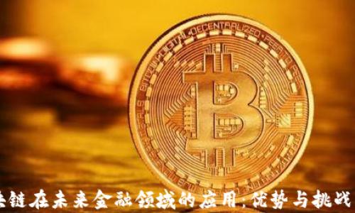 
区块链在未来金融领域的应用：优势与挑战分析