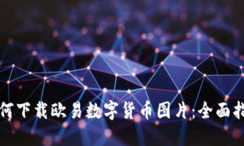 如何下载欧易数字货币图片：全面指南